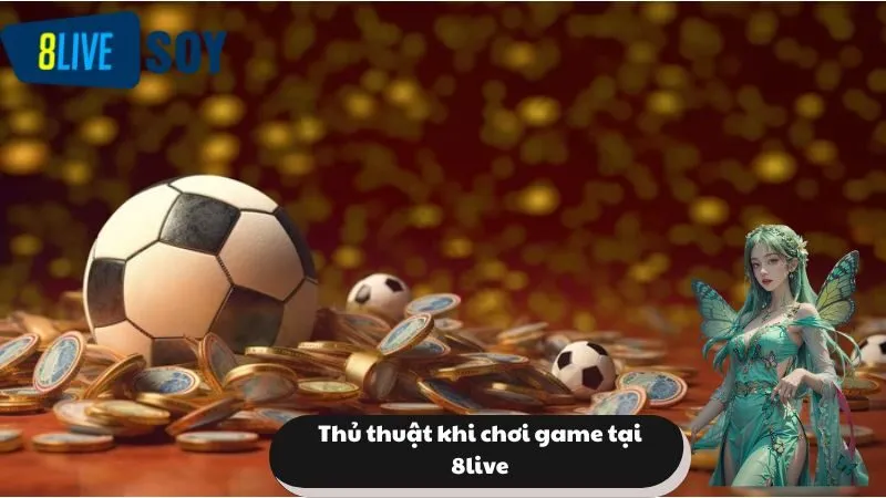 Thủ thuật khi chơi game tại 8live