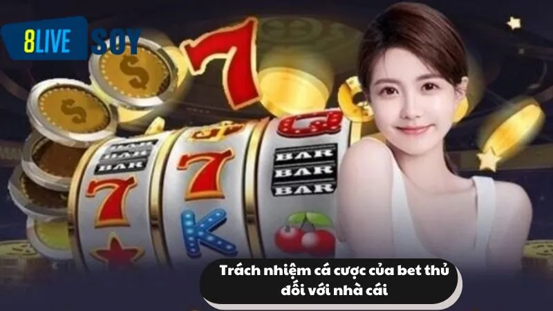 Trách nhiệm cá cược của bet thủ đối với nhà cái