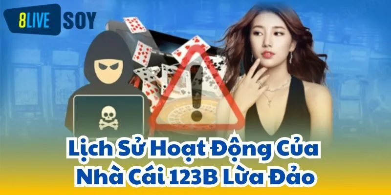 Lịch Sử Hoạt Động Của Nhà Cái 123B Lừa Đảo