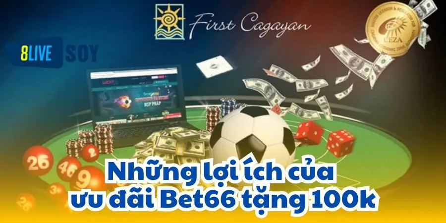 Những lợi ích của ưu đãi Bet66 tặng 100k