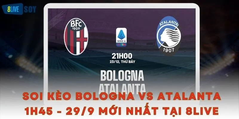 Soi kèo Bologna vs Atalanta 1h45 - 29/9 mới nhất tại 8LIVE