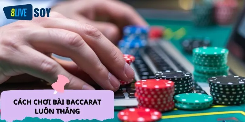 Cách chơi bài Baccarat luôn thắng: 4 Bí kíp được tiết lộ