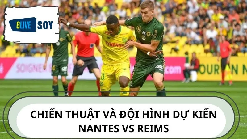 Chiến thuật và đội hình dự kiến Nantes vs Reims