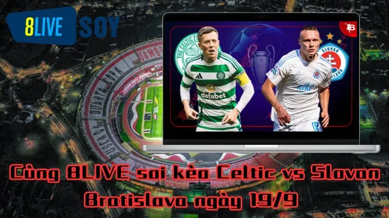 Cùng 8LIVE soi kèo Celtic vs Slovan Bratislava ngày 19/9 