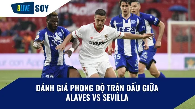 Đánh giá phong độ trận đấu giữa Alaves vs Sevilla