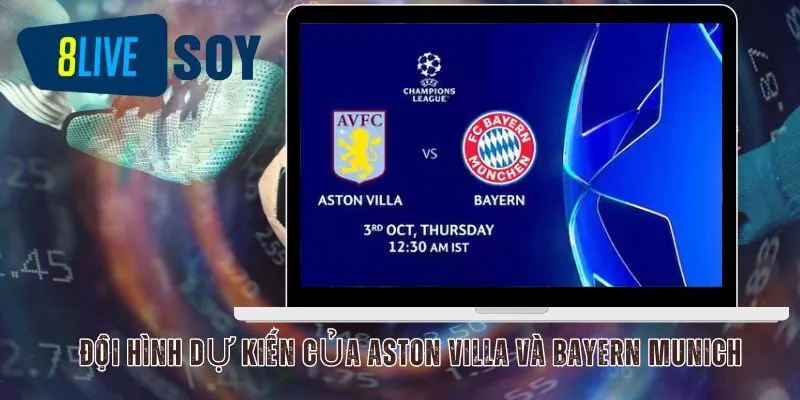 Đội hình dự kiến của Aston Villa và Bayern Munich