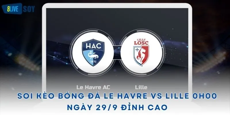 Soi Kèo Bóng Đá Le Havre Vs Lille 0h00 Ngày 29/9 Đỉnh Cao