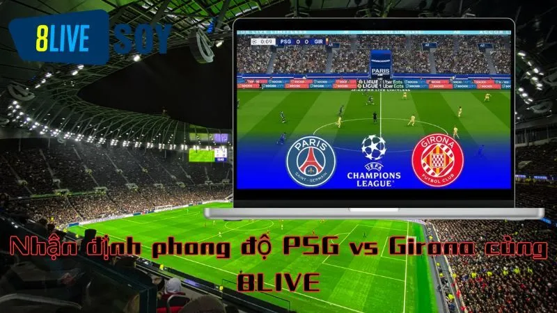 Nhận định phong độ PSG vs Girona cùng 8LIVE