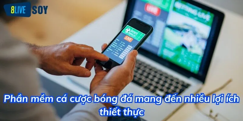 Phần mềm cá cược bóng đá mang đến nhiều lợi ích thiết thực