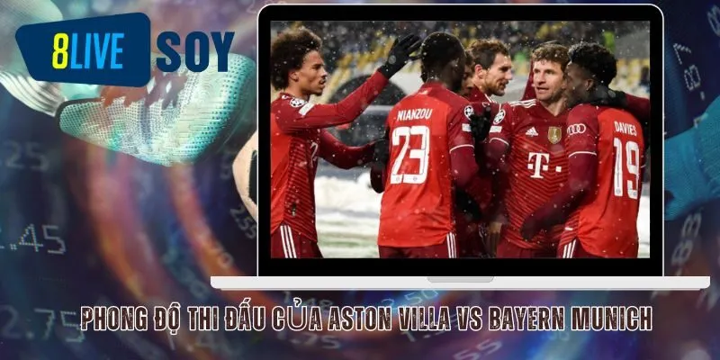 Phong độ thi đấu của Aston Villa vs Bayern Munich 