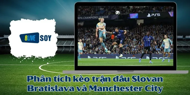 Phân tích kèo trận đấu Slovan Bratislava và Manchester City