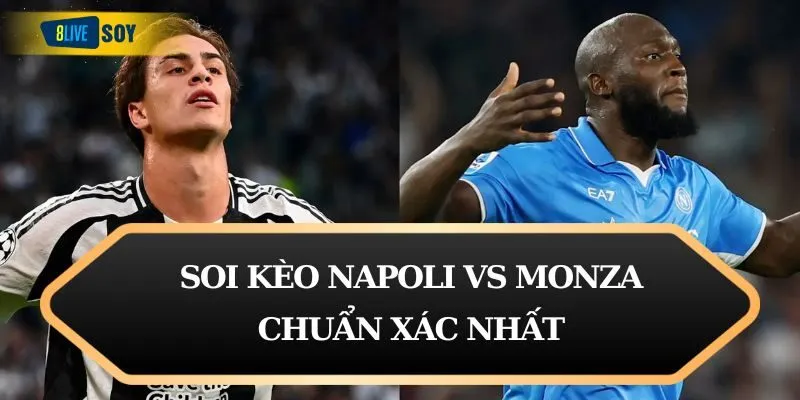 Soi kèo Napoli vs Monza chuẩn xác nhất