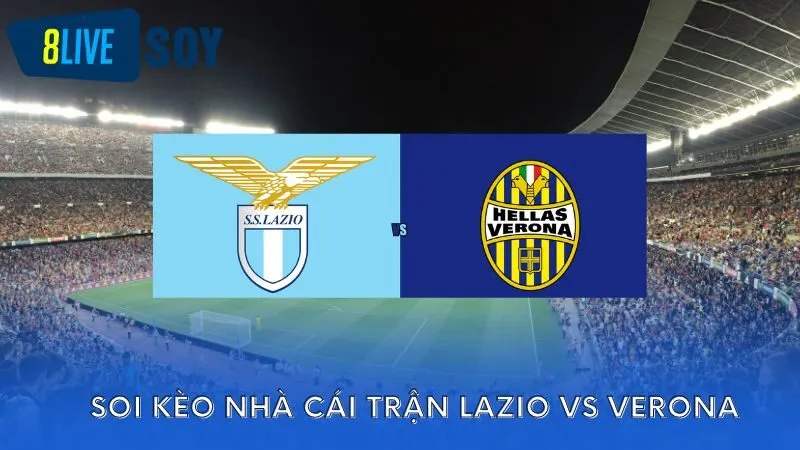 Soi kèo nhà cái 8LIVE cho trận Lazio vs Verona