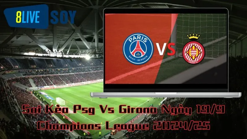 Soi Kèo Psg Vs Girona Ngày 19/9 - Champions League 2024/25