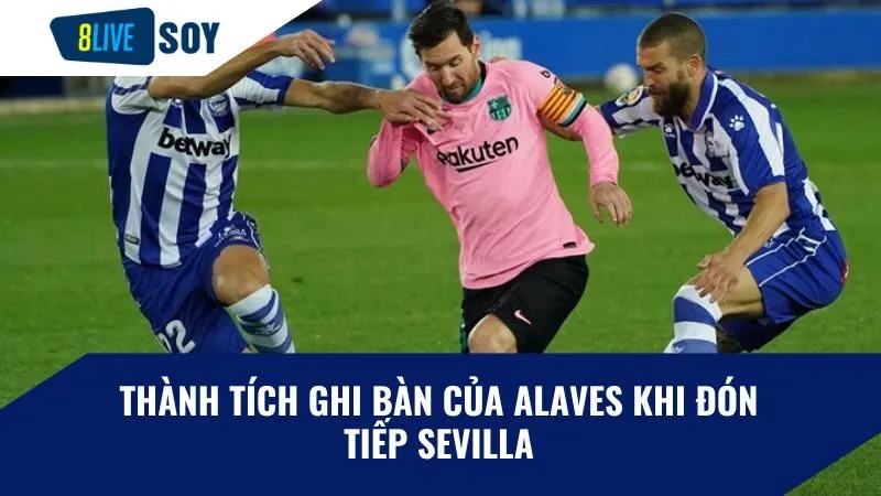 Thành tích ghi bàn của Alaves khi đón tiếp Sevilla