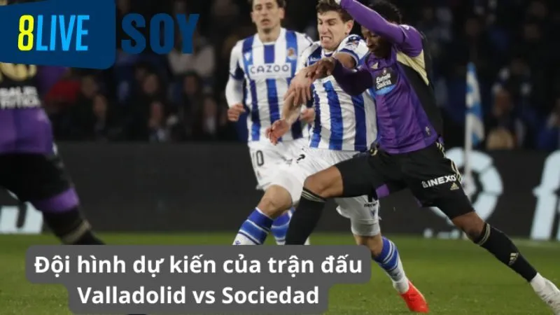 Đội hình dự kiến của trận đấu Valladolid vs Sociedad