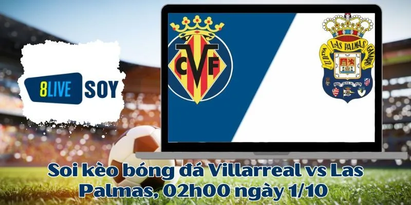 Soi kèo bóng đá Villarreal vs Las Palmas, 02h00 ngày 1/10 