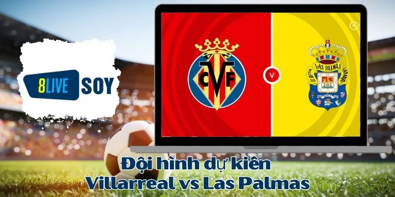 Đội hình dự kiến Villarreal vs Las Palmas