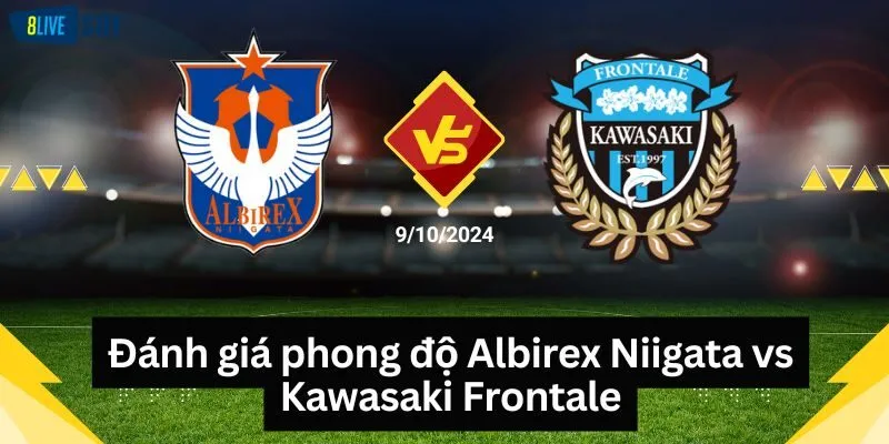 Đánh giá phong độ Albirex Niigata vs Kawasaki Frontale