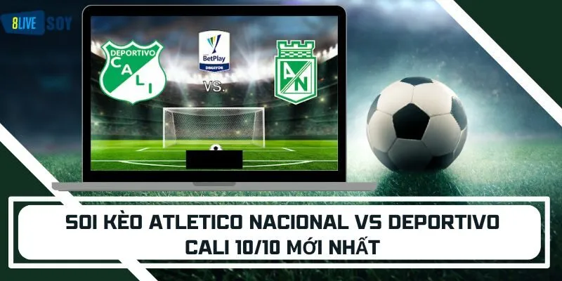 Soi Kèo Atletico Nacional Vs Deportivo Cali 10/10 Mới Nhất