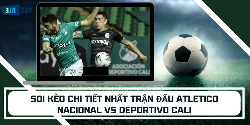 Soi kèo chi tiết nhất trận đấu Atletico Nacional vs Deportivo Cal