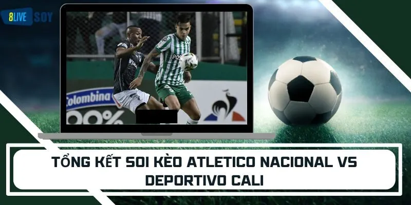 Tổng kết soi kèo Atletico Nacional vs Deportivo Cali