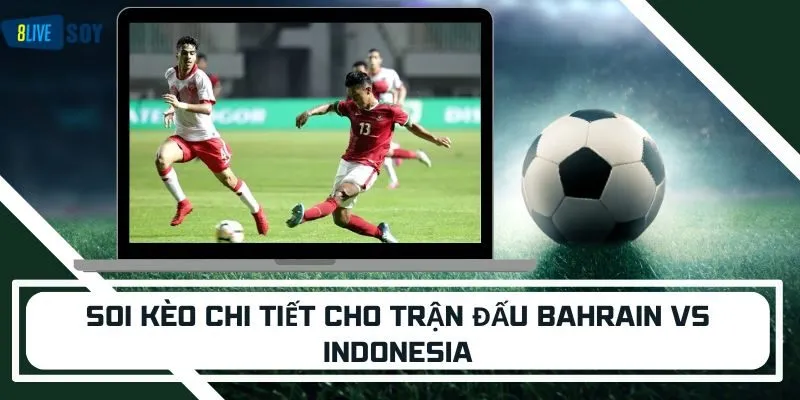 Soi kèo chi tiết cho trận đấu Bahrain vs Indonesia