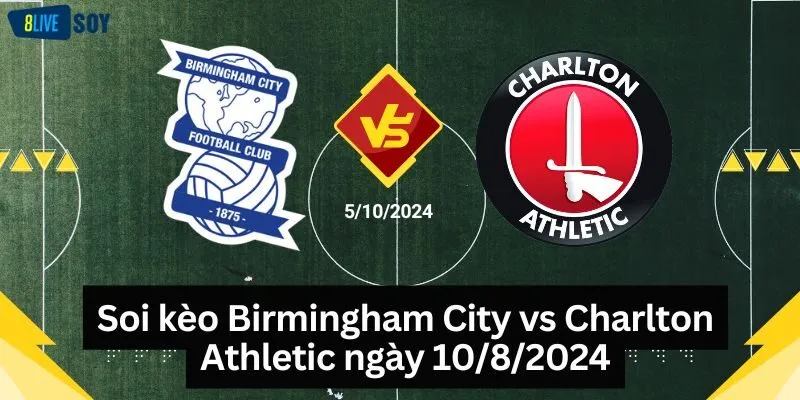 Soi kèo Birmingham City vs Charlton Athletic ngày 10/8/2024