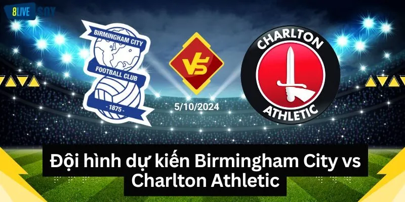 Đội hình dự kiến Birmingham City vs Charlton Athletic