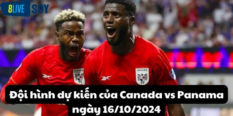 Đội hình dự kiến của Canada vs Panama ngày 16/10/2024