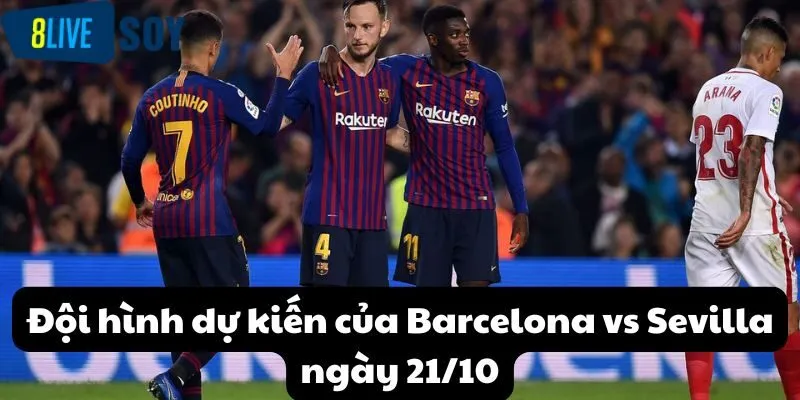 Đội hình dự kiến của Barcelona vs Sevilla ngày 21/10