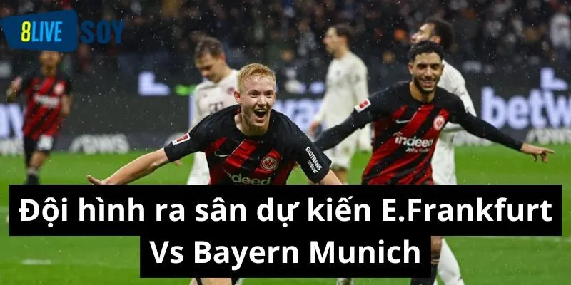 Đội hình ra sân dự kiến E.Frankfurt Vs Bayern Munich