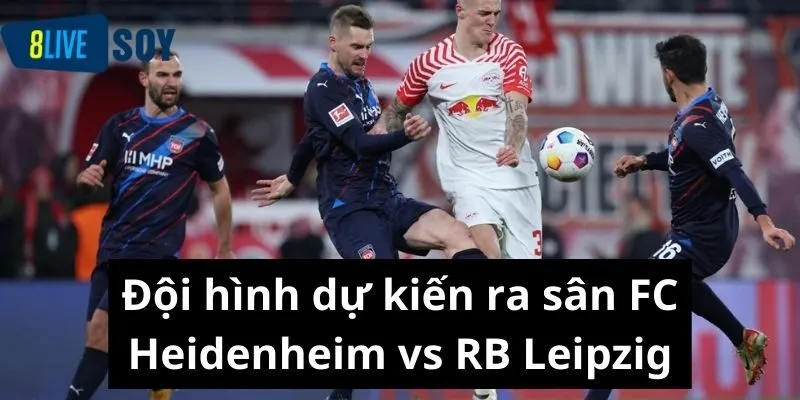 Đội hình dự kiến ra sân FC Heidenheim vs RB Leipzig