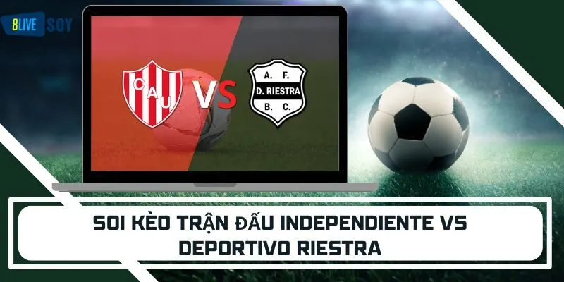 Soi kèo trận đấu Independiente vs Deportivo Riestra