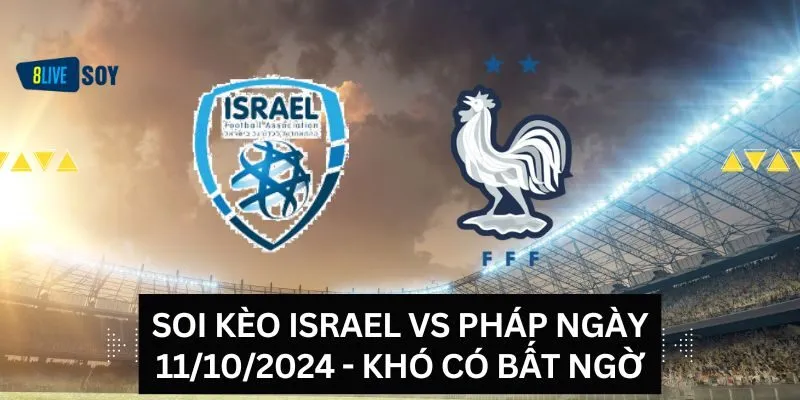 Soi kèo Israel vs Pháp ngày 11/10/2024 - Khó có bất ngờ