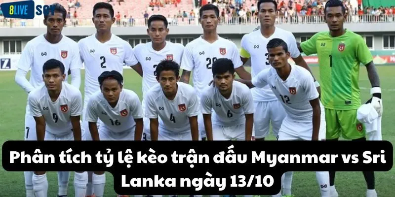 Phân tích tỷ lệ kèo trận đấu Myanmar vs Sri Lanka ngày 13/10