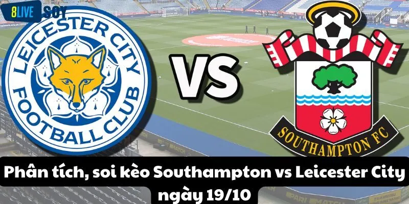 Phân tích, soi kèo Southampton vs Leicester City ngày 19/10