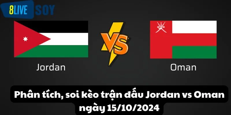 Phân tích, soi kèo trận đấu Jordan vs Oman ngày 15/10/2024