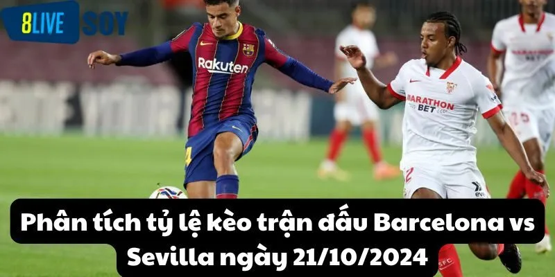 Phân tích tỷ lệ kèo trận đấu Barcelona vs Sevilla ngày 21/10/2024