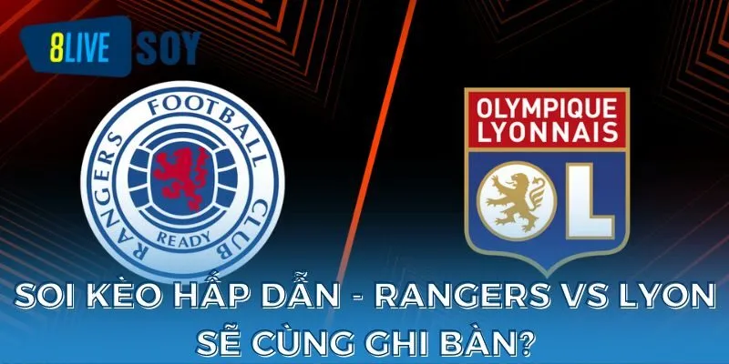 Soi kèo hấp dẫn - Rangers vs Lyon sẽ cùng ghi bàn?