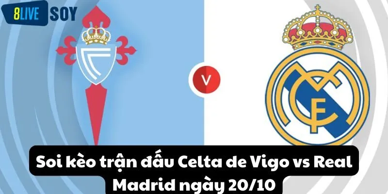 Soi kèo trận đấu Celta de Vigo vs Real Madrid ngày 20/10