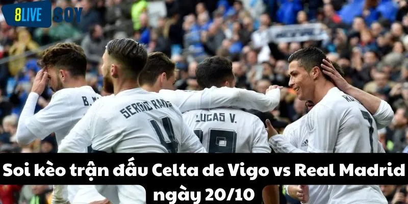 Soi kèo trận đấu Celta de Vigo vs Real Madrid ngày 20/10