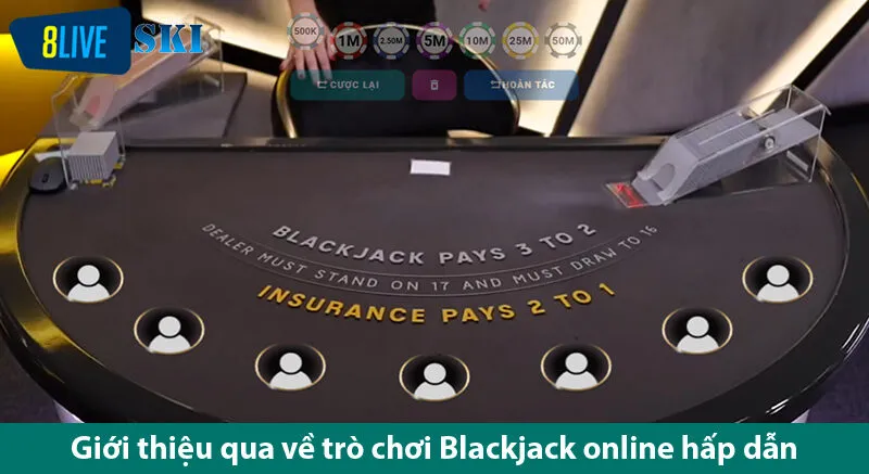 Chơi Blackjack online và mẹo thắng nhanh cùng các cao thủ ở 8live