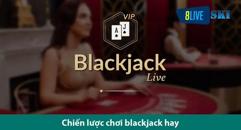 Chơi Black jack live đơn giản cùng bí quyết thắng dễ đến bất ngờ 